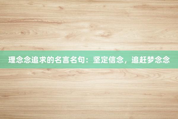理念念追求的名言名句：坚定信念，追赶梦念念