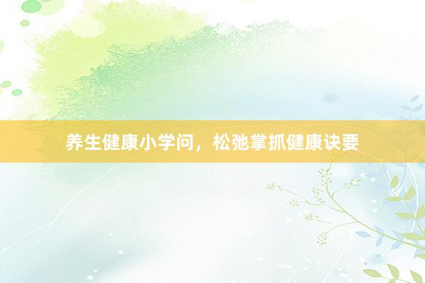养生健康小学问，松弛掌抓健康诀要